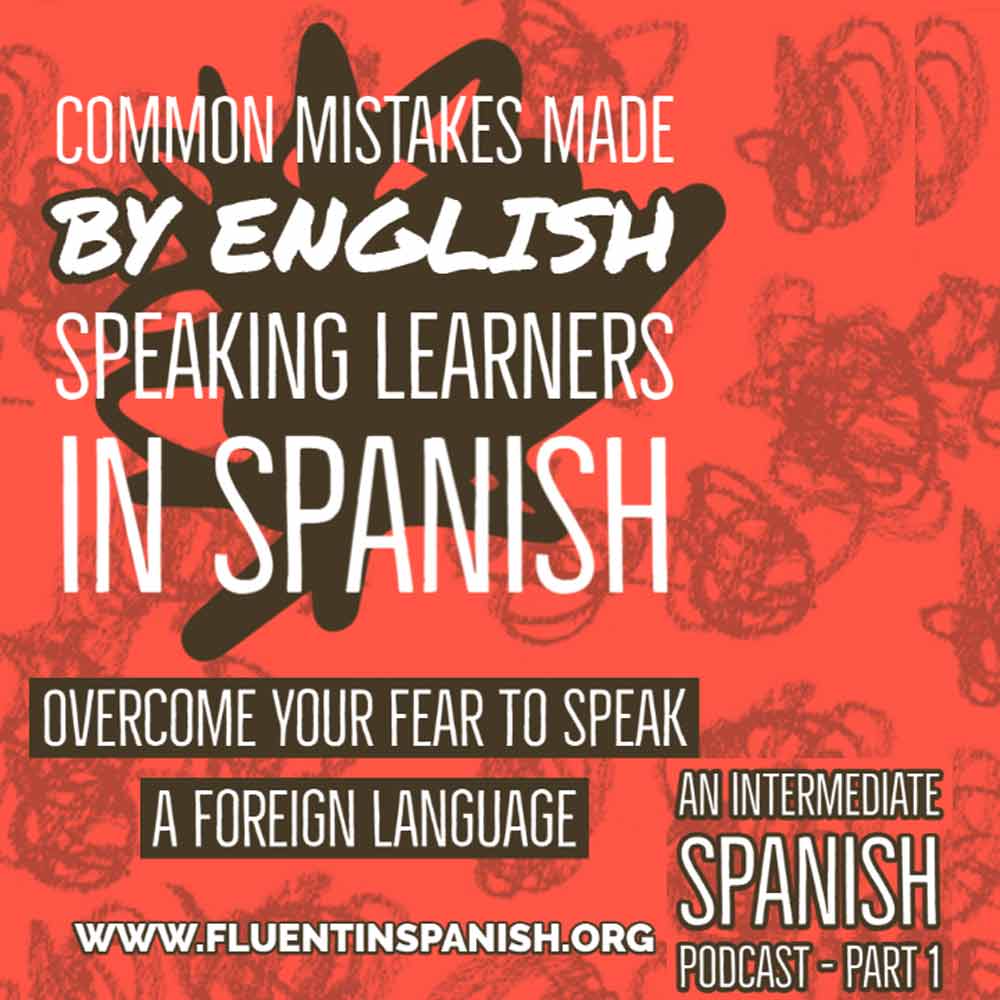 I-011: Common Mistakes Made by English Speaking Learners in Spanish – Part 1 – Intermediate Spanish Podcast