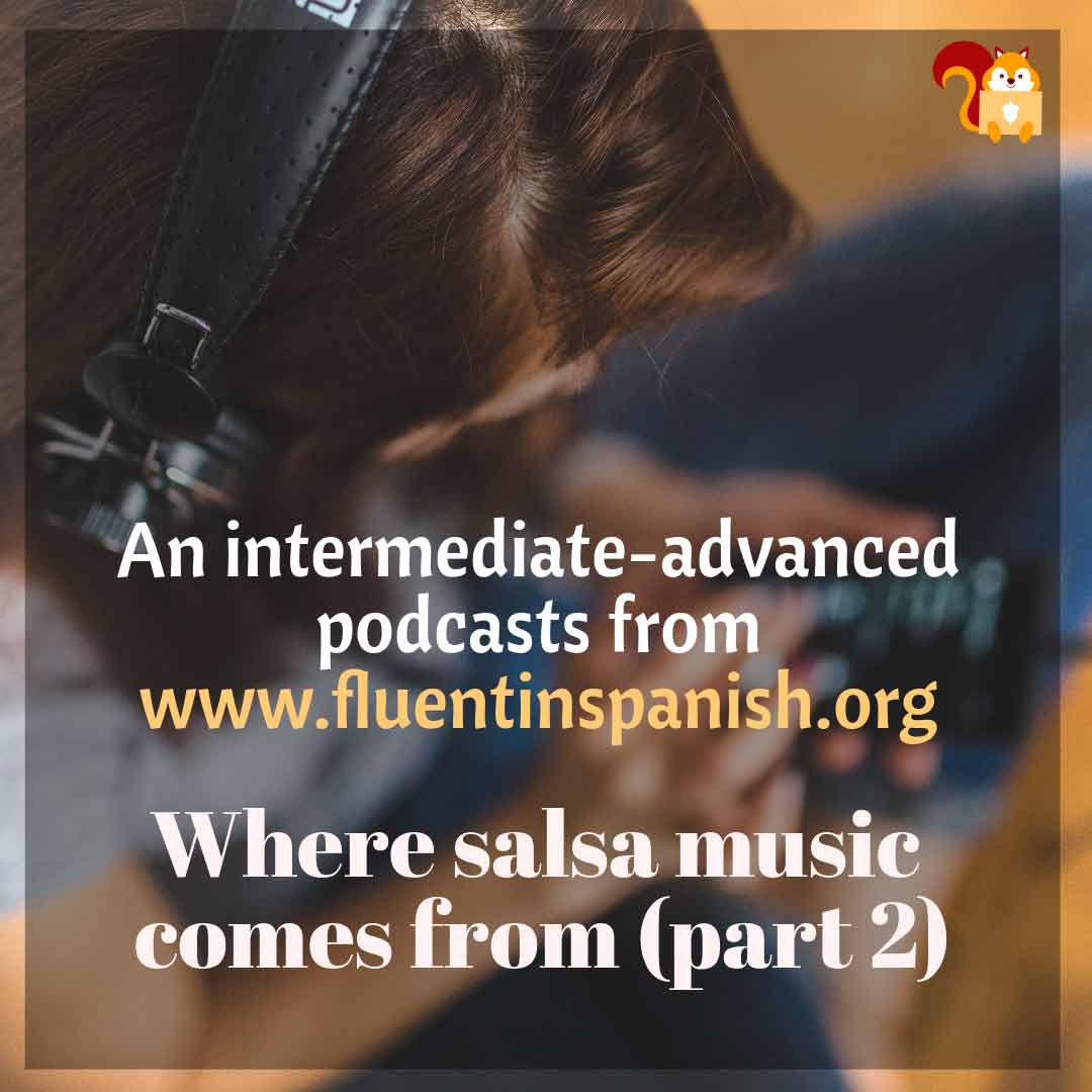 IA-002: Where Salsa Music Comes From – Part 2 -Intermediate-Advanced Spanish Podcast