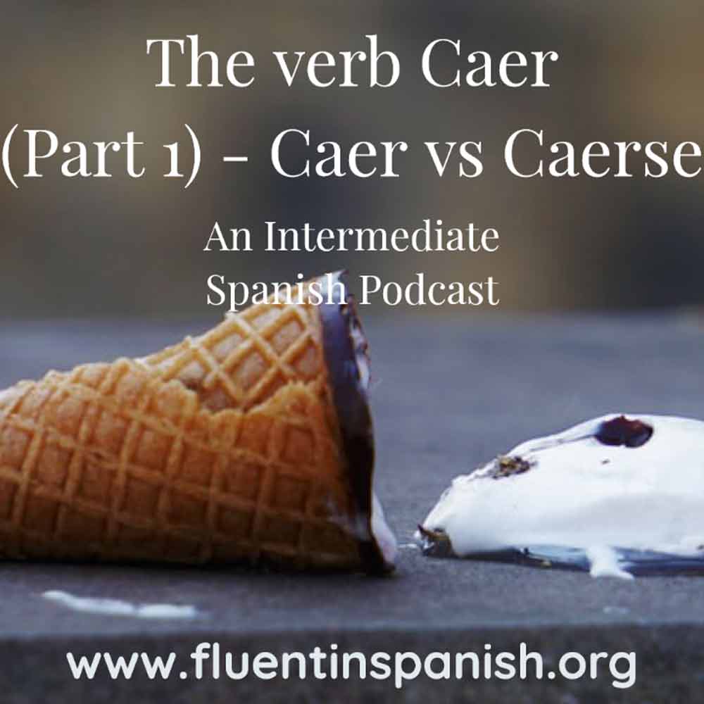 I-004: The Verb Caer in Spanish – Part 1 – Caer vs Caerse – Intermediate Spanish Podcast