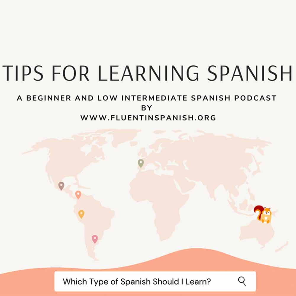 B-004: Tips for Learning Spanish – Which Type of Spanish Should I Learn? – Beginner Spanish Podcast