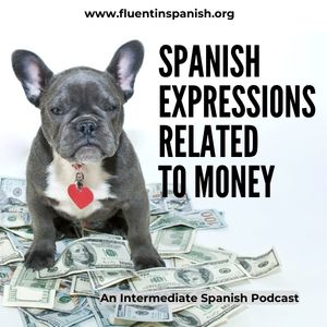 I-019: Spanish Expressions Related to Money – Intermediate Spanish Podcast