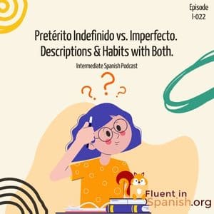 I-022: Pretérito Indefinido vs. Imperfecto. Descriptions & Habits with Both – Intermediate Spanish Podcast