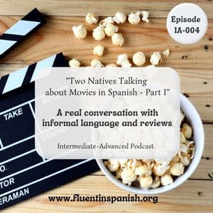 IA-004: Two Natives Talking about Movies in Spanish. Part 1 – Intermediate-Advanced Spanish Podcast