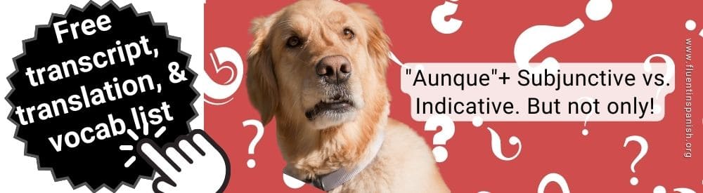 “Aunque” + subjunctive vs. indicative, but not only!