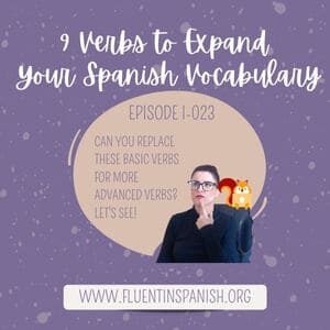 I-023: 9 Verbs to Expand Your Spanish Vocabulary – Intermediate Spanish Podcast