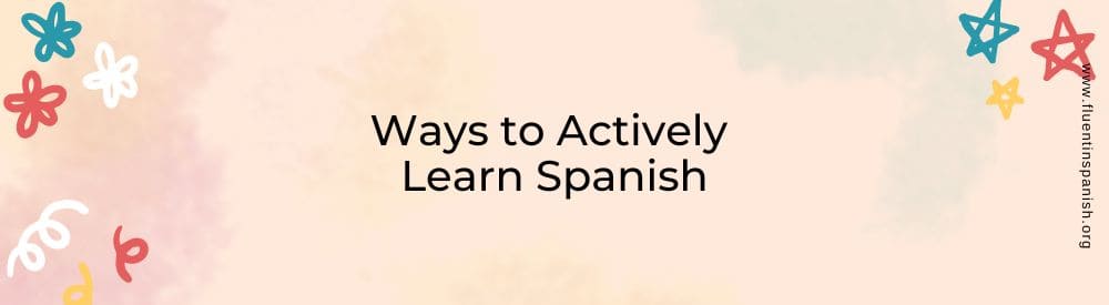 Ways to Actively Learn Spanish
