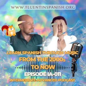 IA:011: Learn Spanish through Music – 2000s to Now – Intermediate-advanced Spanish Podcast
