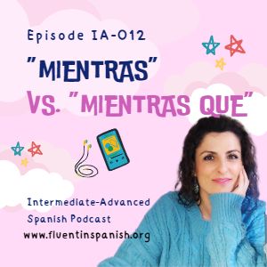 IA-012: “Mientras” vs. “Mientras que” – Intermediate-advanced Spanish Podcast