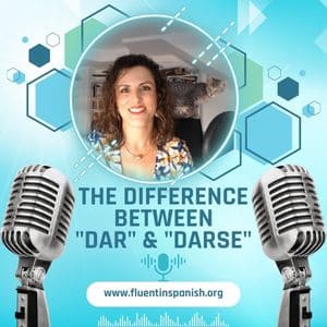 I-031: The Difference Between “Dar” and “Darse” – Intermediate Spanish Podcast