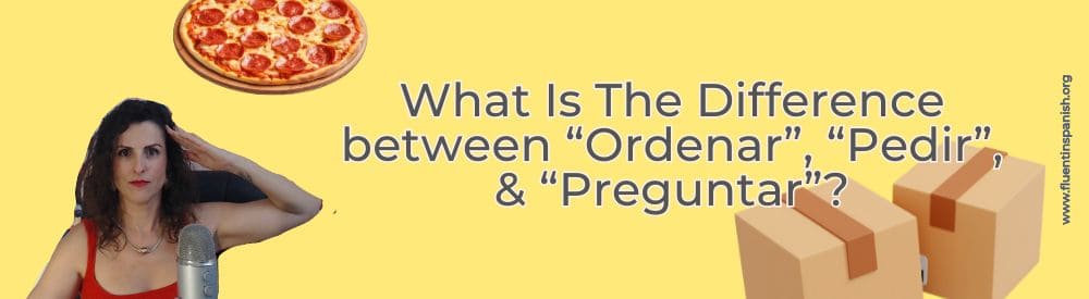What Is The Difference between Ordenar Pedir & Preguntar