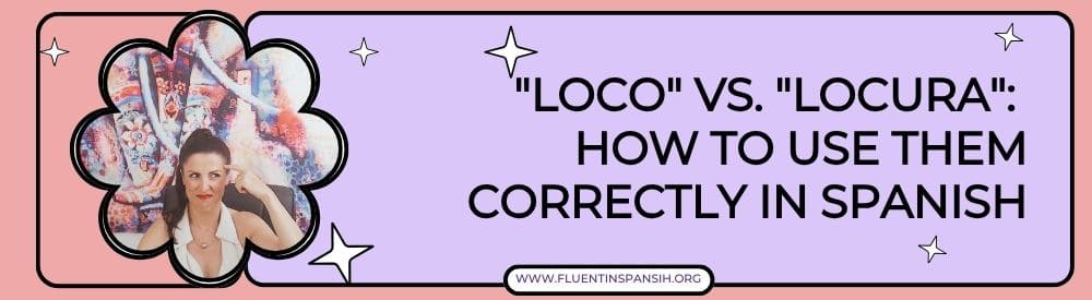 Loco vs. Locura How to Use Them Correctly in Spanish